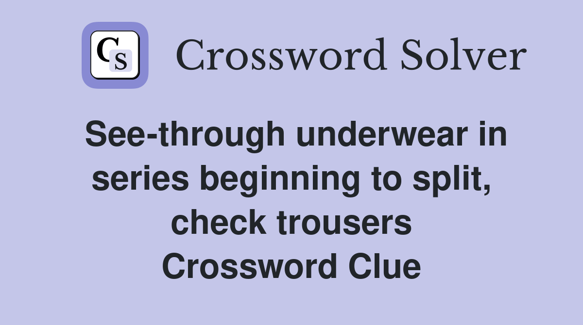 Seethrough underwear in series beginning to split, check trousers